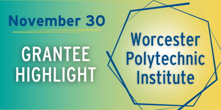 November 30: Grantee Highlight | Worcester Polytechnic Institute