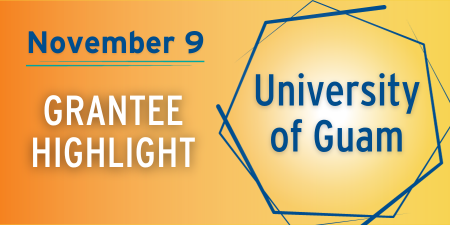 November 9: Grantee Highlight | University of Guam