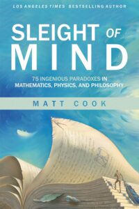 Cover of the book Sleight of Mind by Matt Cook, subtitled “75 Ingenious Paradoxes in Mathematics, Physics, and Philosophy.” The design features a surreal, dreamlike painting of an open book with pages forming a sail. A small human figure climbs a staircase made of pages, holding a large feather, with mathematical symbols and handwriting visible on the sail-like page. The background consists of a swirling blue sky, enhancing the imaginative and philosophical theme.