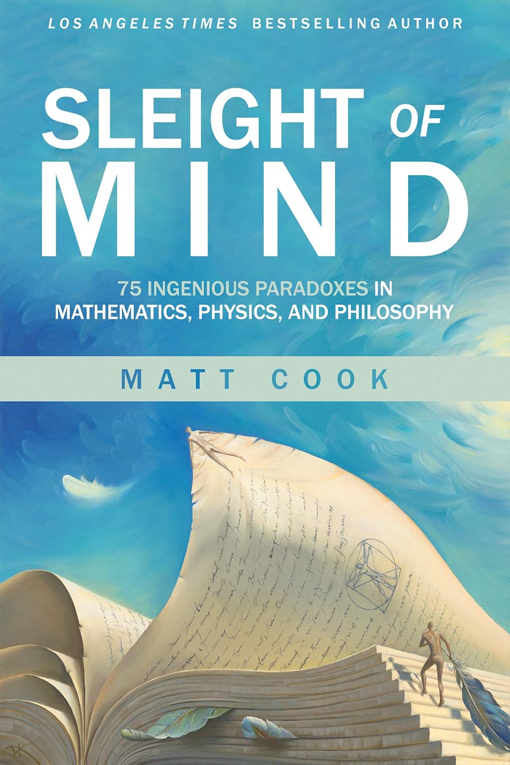 Cover of the book Sleight of Mind by Matt Cook, subtitled “75 Ingenious Paradoxes in Mathematics, Physics, and Philosophy.” The design features a surreal, dreamlike painting of an open book with pages forming a sail. A small human figure climbs a staircase made of pages, holding a large feather, with mathematical symbols and handwriting visible on the sail-like page. The background consists of a swirling blue sky, enhancing the imaginative and philosophical theme.