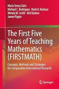 Cover of the book titled "The First Five Years of Teaching Mathematics (FIRSTMATH): Concepts, Methods and Strategies for Comparative International Research". Authors listed at the top include Maria Teresa Tatto, Michael C. Rodriguez, Mark D. Reckase, Wendy M. Smith, Kiril Bankov, and James Pippin. The background features a gradient from red to orange with abstract diagonal lines. The title is prominently displayed in white and yellow text. The Springer logo appears at the bottom right.