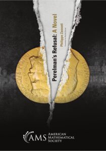 Cover of the book "Perelman's Refusal: A Novel" by Philippe Zaouati, translated by Rachel Zurer. The background is dark with a dramatic visual of a torn image of a Fields Medal, symbolizing mathematical achievement. The tear separates the medal in two, emphasizing the theme of rejection. The logo of the American Mathematical Society appears at the bottom.