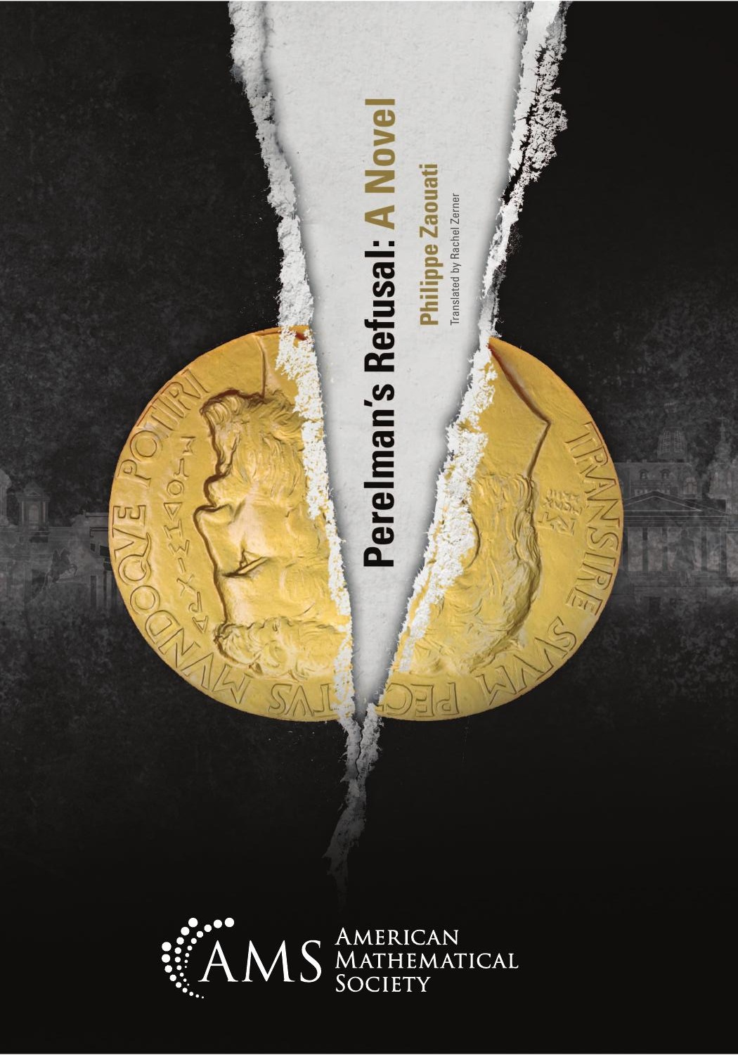 Cover of the book "Perelman's Refusal: A Novel" by Philippe Zaouati, translated by Rachel Zurer. The background is dark with a dramatic visual of a torn image of a Fields Medal, symbolizing mathematical achievement. The tear separates the medal in two, emphasizing the theme of rejection. The logo of the American Mathematical Society appears at the bottom.
