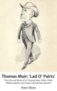 Cover of the book "Thomas Muir: 'Lad O' Pairts'" by Peter Elliott, featuring a black-and-white sketch of Sir Thomas Muir in a suit and hat, walking confidently. The subtitle reads: "The Life and Work of Sir Thomas Muir (1844–1934), Mathematician and Cape Colonial Educationist." The background is a plain beige with the author's name at the bottom.