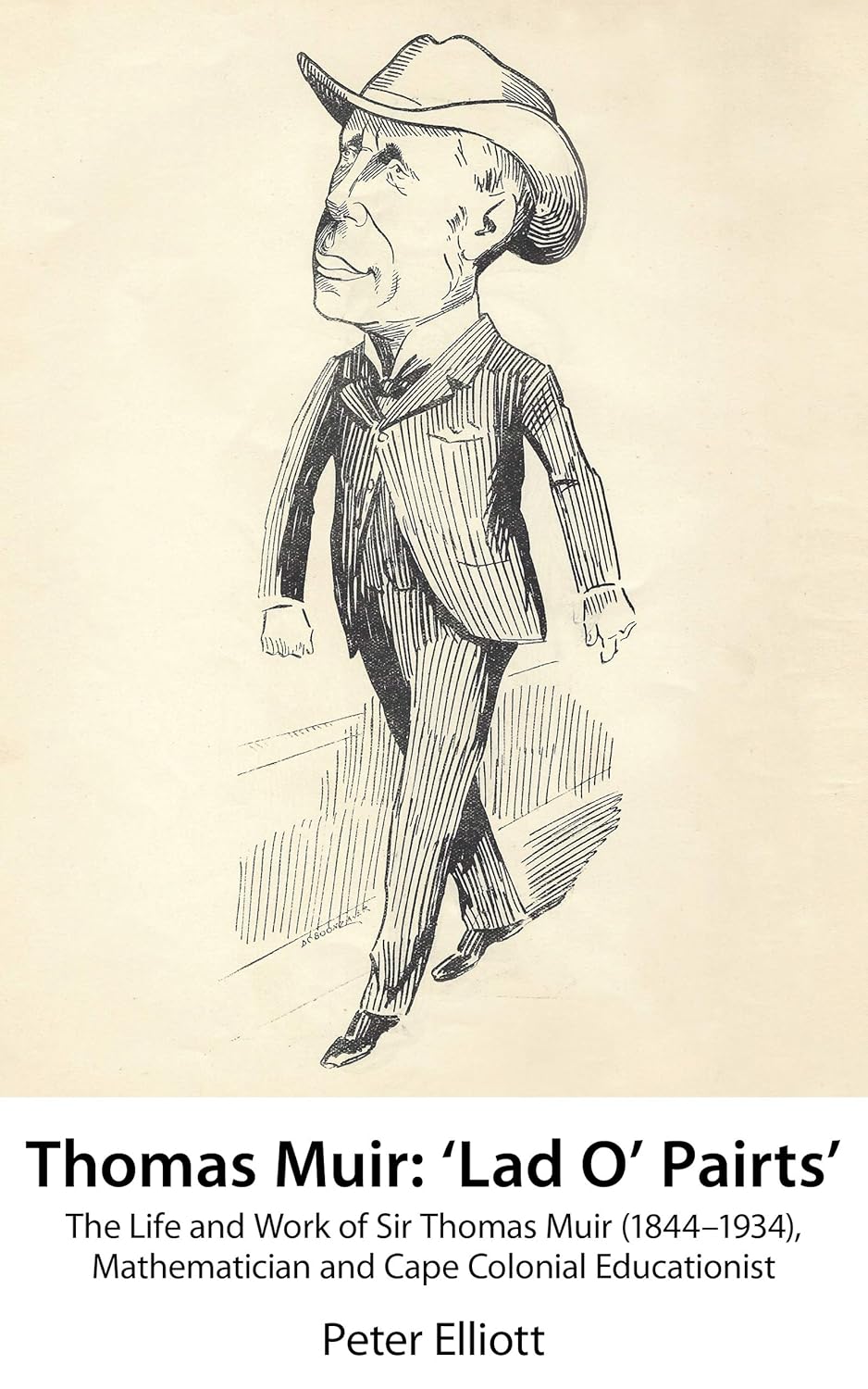 Cover of the book "Thomas Muir: 'Lad O' Pairts'" by Peter Elliott, featuring a black-and-white sketch of Sir Thomas Muir in a suit and hat, walking confidently. The subtitle reads: "The Life and Work of Sir Thomas Muir (1844–1934), Mathematician and Cape Colonial Educationist." The background is a plain beige with the author's name at the bottom.