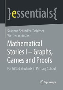 Cover of 'Mathematical Stories I – Graphs, Games and Proofs: For Gifted Students in Primary School' by Susanne Schindler-Tschirner and Werner Schindler, featuring a colorful, child-friendly design with playful illustrations representing graphs and games, and the title and authors' names prominently displayed.