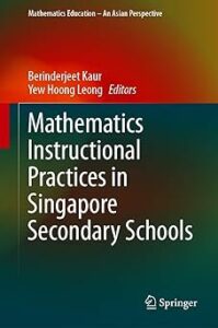 Book cover titled Mathematics Instructional Practices in Singapore Secondary Schools, edited by Berinderjeet Kaur and Yew Hoong Leong. The cover features a gradient background transitioning from deep green to black with red and orange accents. The book belongs to the series Mathematics Education – An Asian Perspective and is published by Springer.