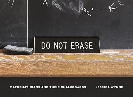Cover of the book "Do Not Erase: Mathematicians and Their Chalkboards" by Jessica Wynne. The image shows a wooden chalk tray with an eraser and a sign reading “DO NOT ERASE” placed in front of a chalkboard filled with mathematical notations. The author’s name and subtitle appear in white text at the bottom.