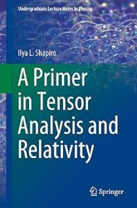 Book cover titled "A Primer in Tensor Analysis and Relativity" by Ilya L. Shapiro, part of the "Undergraduate Lecture Notes in Physics" series. The background features a vibrant, abstract image of overlapping bubbles or curved light patterns in blue and purple hues. The title is displayed prominently in large white and green text, with the Springer logo at the bottom.