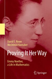 Book cover of Proving It Her Way: Emmy Noether, a Life in Mathematics by David E. Rowe and Mechthild Koreuber. The design features a sepia-toned profile photograph of Emmy Noether wearing glasses, with the title and authors’ names overlaid in yellow and white text. Published by Springer.