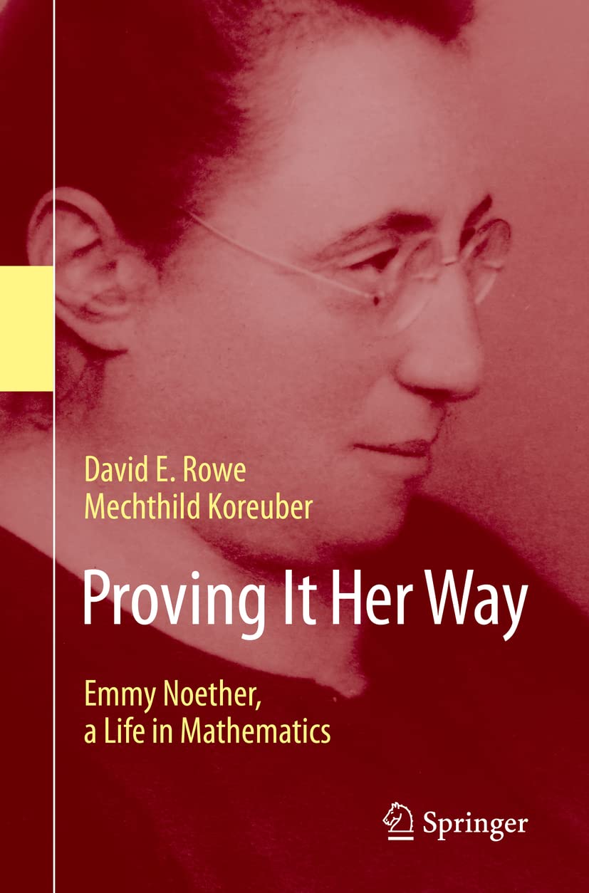 Book cover of Proving It Her Way: Emmy Noether, a Life in Mathematics by David E. Rowe and Mechthild Koreuber. The design features a sepia-toned profile photograph of Emmy Noether wearing glasses, with the title and authors’ names overlaid in yellow and white text. Published by Springer.
