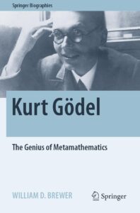 Book cover featuring a blue-toned photograph of Kurt Gödel wearing glasses and a suit, resting his hand against his temple. The top reads “Springer Biographies.” The title “Kurt Gödel” appears in large bold letters across the center, with the subtitle “The Genius of Metamathematics” below. At the bottom, the author’s name, “William D. Brewer,” is shown alongside the Springer logo.