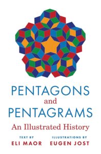 Book cover of Pentagons and Pentagrams. At the top is a colorful geometric design made of interlocking three-dimensional pentagon-based shapes in red, blue, green, and orange arranged in a circular, star-like pattern with a yellow pentagon in the center. Below the design, the title “PENTAGONS and PENTAGRAMS” appears in large blue and red lettering, followed by the subtitle “An Illustrated History” in red. At the bottom, the credits read “Text by Eli Maor” and “Illustrations by Eugen Jost.” The background is light gray.